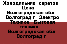 Холодильник “саратов“ 452 › Цена ­ 8 000 - Волгоградская обл., Волгоград г. Электро-Техника » Бытовая техника   . Волгоградская обл.,Волгоград г.